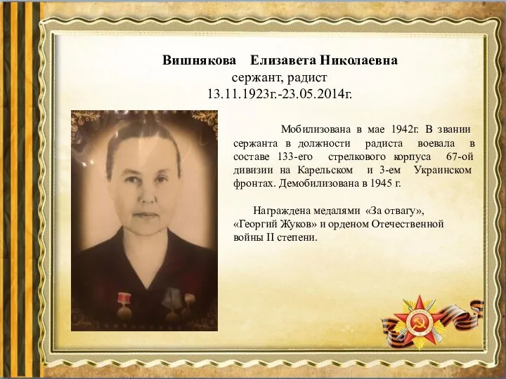 Вишнякова Елизавета Николаевна сержант, радист 13.11.1923г.-23.05.2014г. Мобилизована в мае 1942г. В звании