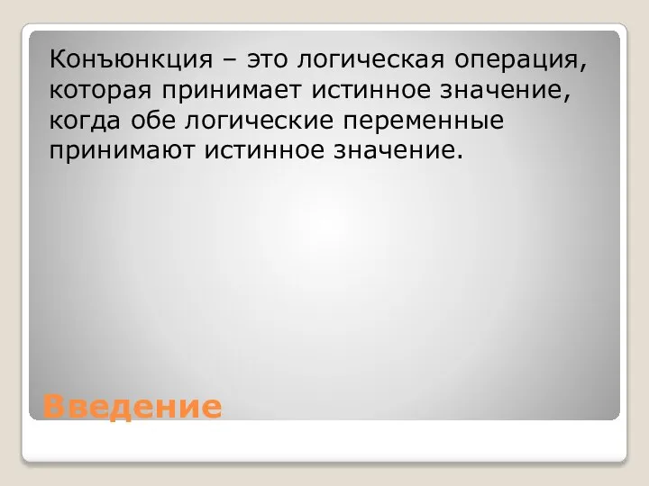 Введение Конъюнкция – это логическая операция, которая принимает истинное значение, когда обе