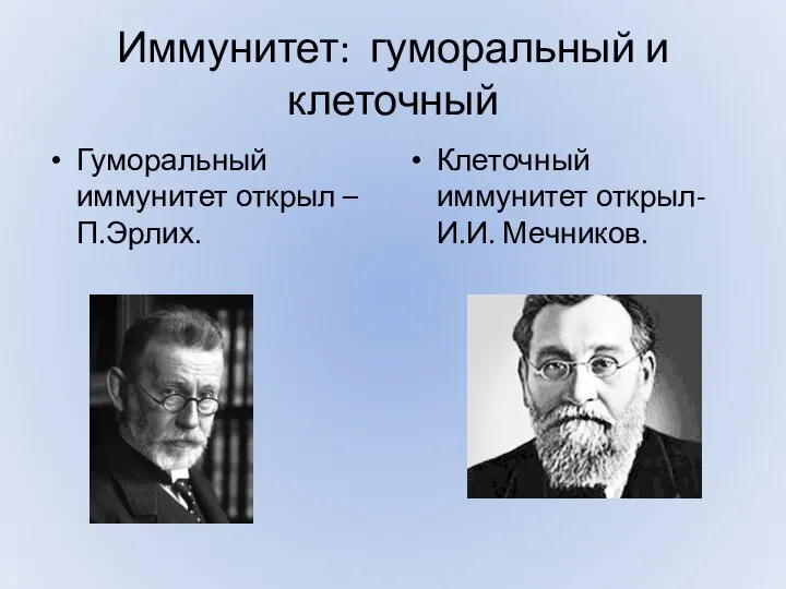 Иммунитет: гуморальный и клеточный Гуморальный иммунитет открыл – П.Эрлих. Клеточный иммунитет открыл- И.И. Мечников.