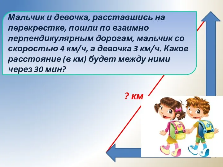 ? км Мальчик и девочка, расставшись на перекрестке, пошли по взаимно перпендикулярным