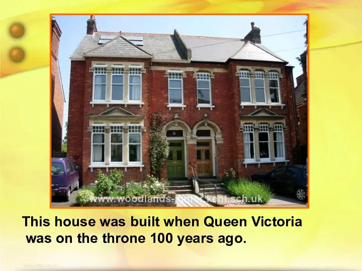 This house was built when Queen Victoria was on the throne 100 years ago.