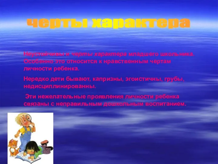 черты характера Неустойчивы и черты характера младшего школьника. Особенно это относится к