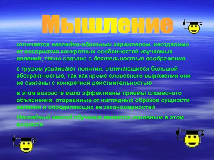 Мышление отличается наглядно-образным характером, неотделимо от восприятия конкретных особенностей изучаемых явлений, тесно