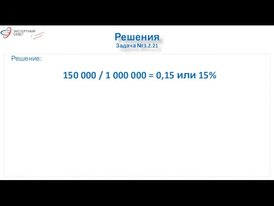 Решения Задача №3.2.21 Решение: 150 000 / 1 000 000 = 0,15 или 15%