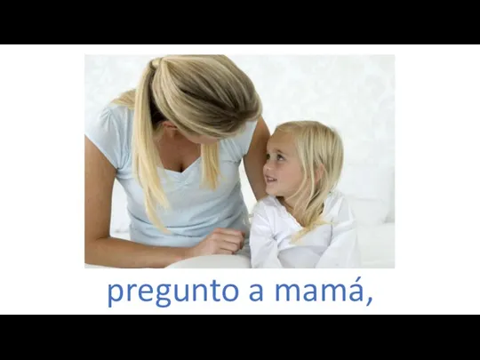 pregunto a mamá,