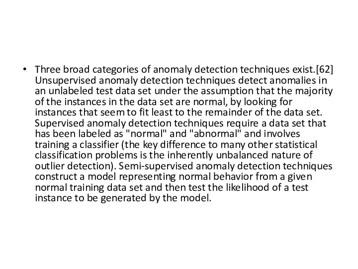 Three broad categories of anomaly detection techniques exist.[62] Unsupervised anomaly detection techniques
