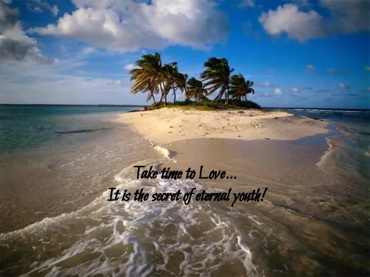 Take time to Love… It is the secret of eternal youth!