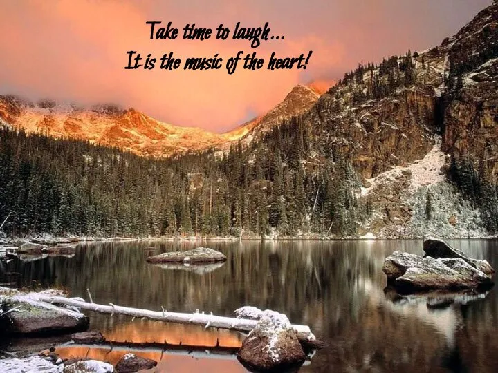 Take time to laugh… It is the music of the heart!