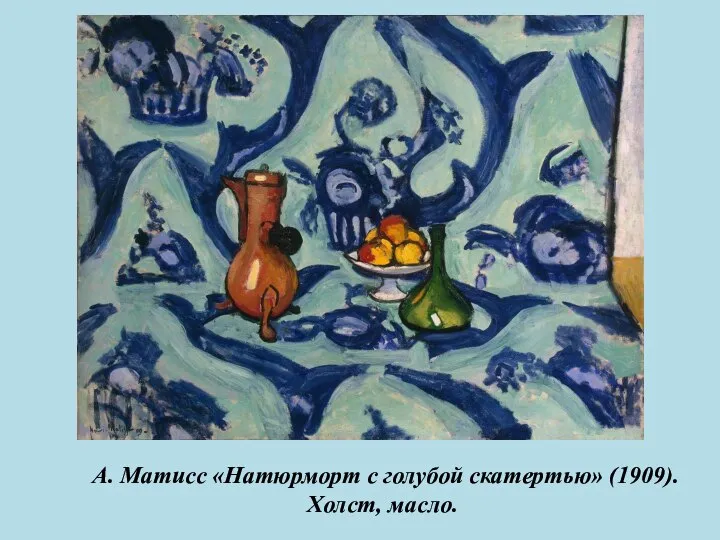 А. Матисс «Натюрморт с голубой скатертью» (1909). Холст, масло.