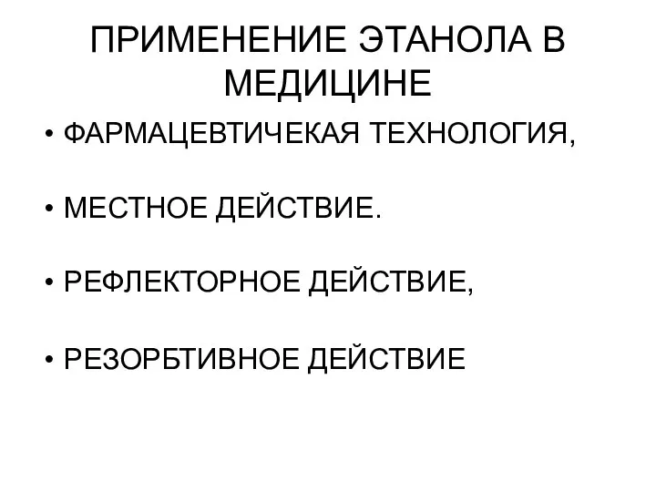 ПРИМЕНЕНИЕ ЭТАНОЛА В МЕДИЦИНЕ ФАРМАЦЕВТИЧЕКАЯ ТЕХНОЛОГИЯ, МЕСТНОЕ ДЕЙСТВИЕ. РЕФЛЕКТОРНОЕ ДЕЙСТВИЕ, РЕЗОРБТИВНОЕ ДЕЙСТВИЕ