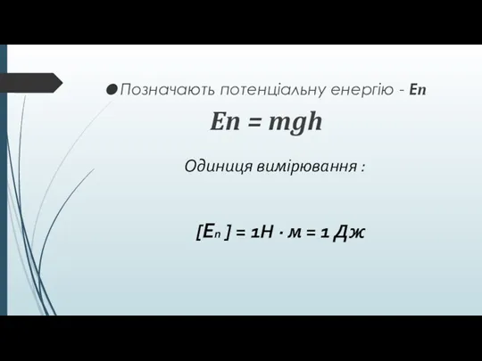 Позначають потенціальну енергію - En En = mgh [En ] = 1Н