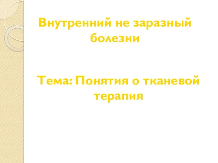 Тема: Понятия о тканевой терапия Внутренний не заразный болезни