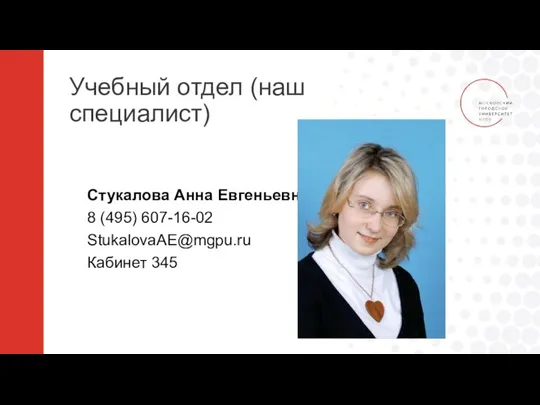 Учебный отдел (наш специалист) Стукалова Анна Евгеньевна 8 (495) 607-16-02 StukalovaAE@mgpu.ru Кабинет 345