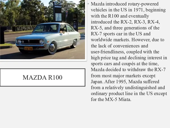 MAZDA R100 Mazda introduced rotary-powered vehicles in the US in 1971, beginning