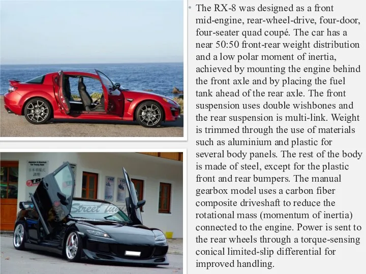 The RX-8 was designed as a front mid-engine, rear-wheel-drive, four-door, four-seater quad