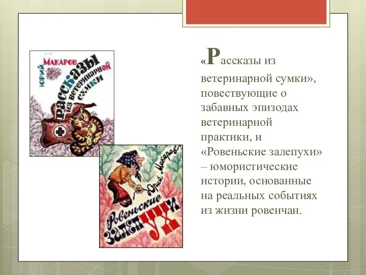 «Рассказы из ветеринарной сумки», повест­вующие о забавных эпизодах ветеринарной практики, и «Ровеньские