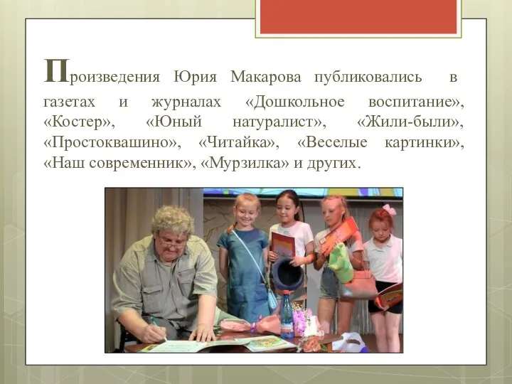 Произведения Юрия Макарова публиковались в газетах и журналах «Дошкольное воспитание», «Костер», «Юный