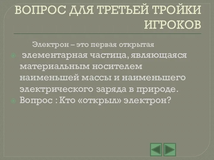 ВОПРОС ДЛЯ ТРЕТЬЕЙ ТРОЙКИ ИГРОКОВ Электрон – это первая открытая элементарная частица,