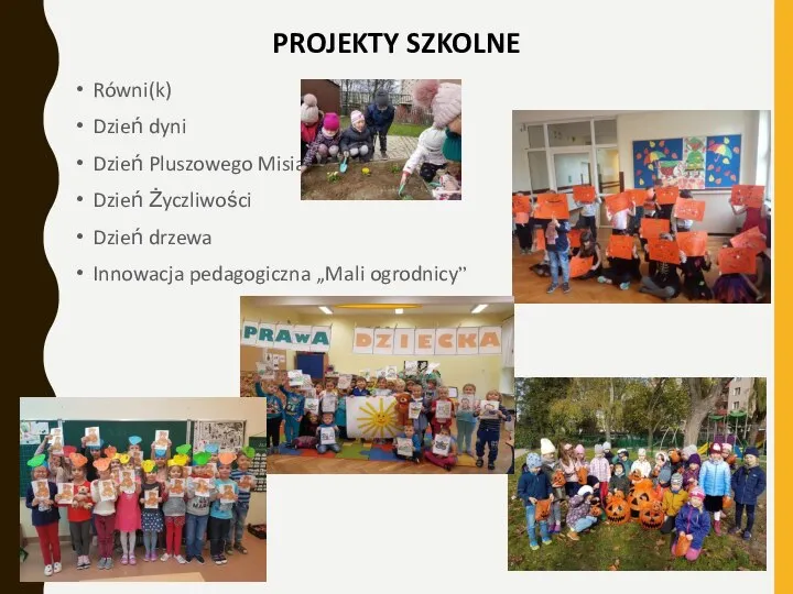 PROJEKTY SZKOLNE Równi(k) Dzień dyni Dzień Pluszowego Misia Dzień Życzliwości Dzień drzewa Innowacja pedagogiczna „Mali ogrodnicy”