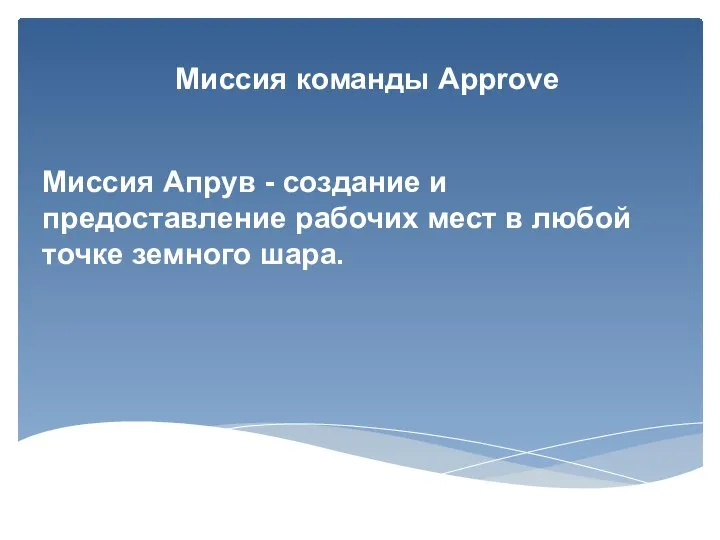 Миссия Апрув - создание и предоставление рабочих мест в любой точке земного шара. Миссия команды Approve