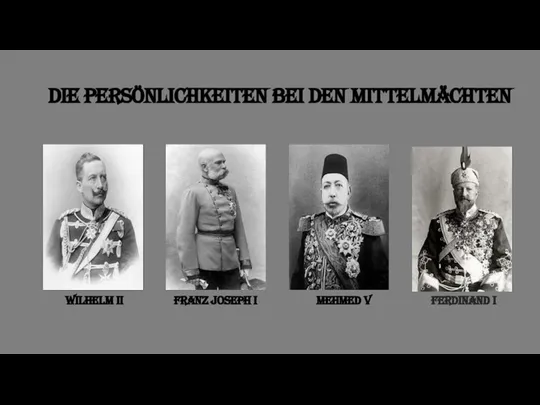 Die Persönlichkeiten bei den Mittelmächten Wilhelm II Franz Joseph I Mehmed V Ferdinand I