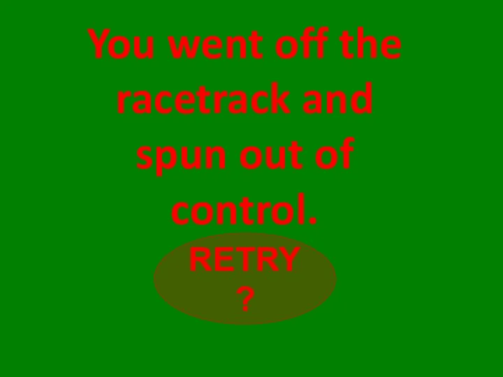 RETRY? You went off the racetrack and spun out of control.