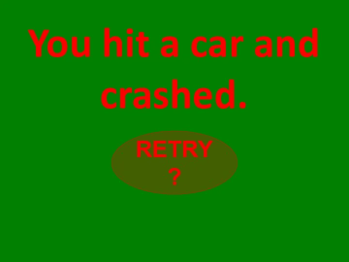 RETRY? You hit a car and crashed.