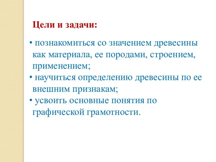 Цели и задачи: познакомиться со значением древесины как материала, ее породами, строением,