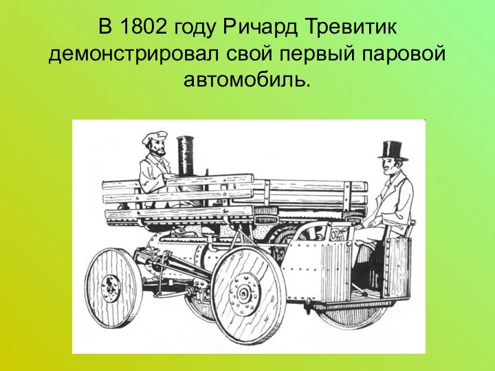 В 1802 году Ричард Тревитик демонстрировал свой первый паровой автомобиль.