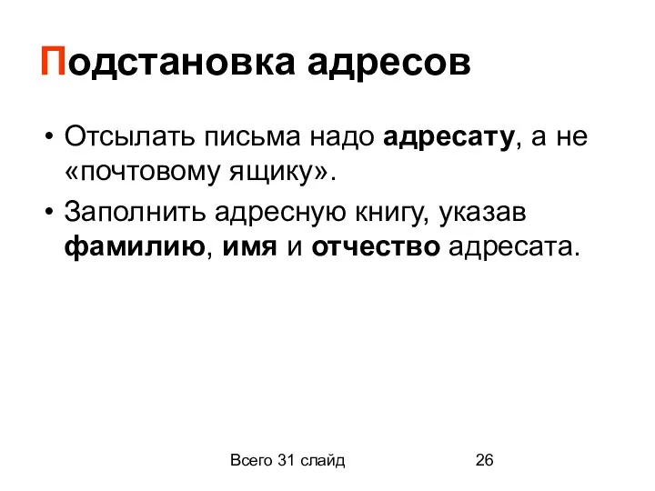 Всего 31 слайд Подстановка адресов Отсылать письма надо адресату, а не «почтовому