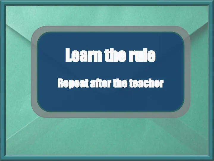 Learn the rule Repeat after the teacher