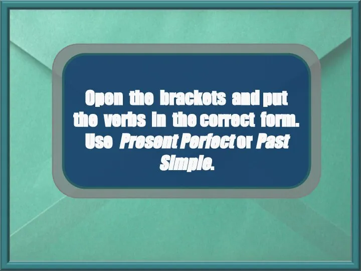 Open the brackets and put the verbs in the correct form. Use