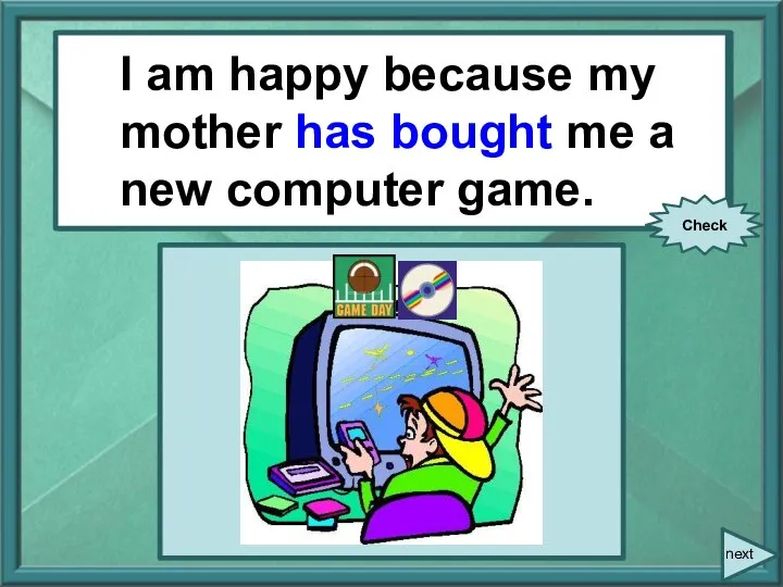 I am happy because my mother (buy) me a new computer game.