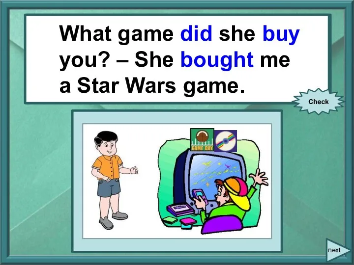 What game she (buy) you? – She (buy) me a Star Wars