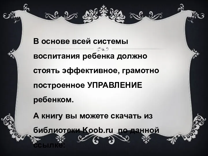 В основе всей системы воспитания ребенка должно стоять эффективное, грамотно построенное УПРАВЛЕНИЕ