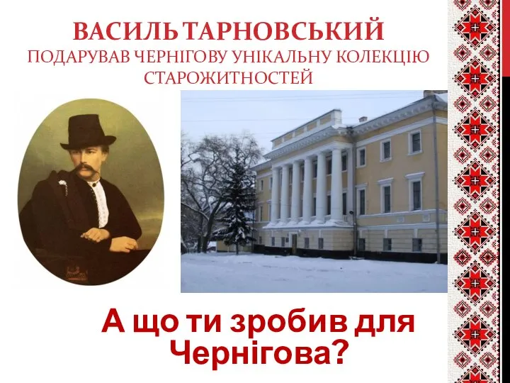 ВАСИЛЬ ТАРНОВСЬКИЙ ПОДАРУВАВ ЧЕРНІГОВУ УНІКАЛЬНУ КОЛЕКЦІЮ СТАРОЖИТНОСТЕЙ А що ти зробив для Чернігова?