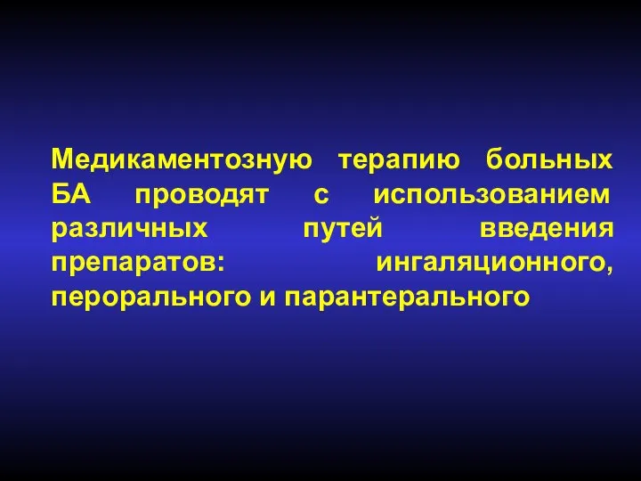 Медикаментозную терапию больных БА проводят с использованием различных путей введения препаратов: ингаляционного, перорального и парантерального