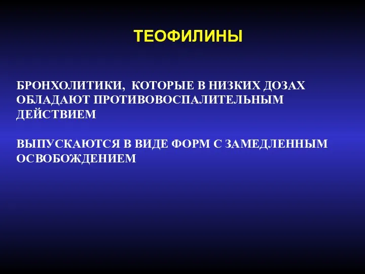 ТЕОФИЛИНЫ БРОНХОЛИТИКИ, КОТОРЫЕ В НИЗКИХ ДОЗАХ ОБЛАДАЮТ ПРОТИВОВОСПАЛИТЕЛЬНЫМ ДЕЙСТВИЕМ ВЫПУСКАЮТСЯ В ВИДЕ ФОРМ С ЗАМЕДЛЕННЫМ ОСВОБОЖДЕНИЕМ