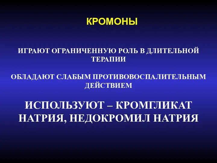 КРОМОНЫ ИГРАЮТ ОГРАНИЧЕННУЮ РОЛЬ В ДЛИТЕЛЬНОЙ ТЕРАПИИ ОБЛАДАЮТ СЛАБЫМ ПРОТИВОВОСПАЛИТЕЛЬНЫМ ДЕЙСТВИЕМ ИСПОЛЬЗУЮТ