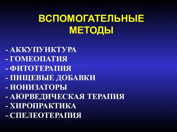 ВСПОМОГАТЕЛЬНЫЕ МЕТОДЫ АККУПУНКТУРА ГОМЕОПАТИЯ ФИТОТЕРАПИЯ ПИЩЕВЫЕ ДОБАВКИ ИОНИЗАТОРЫ АЮРВЕДИЧЕСКАЯ ТЕРАПИЯ ХИРОПРАКТИКА СПЕЛЕОТЕРАПИЯ