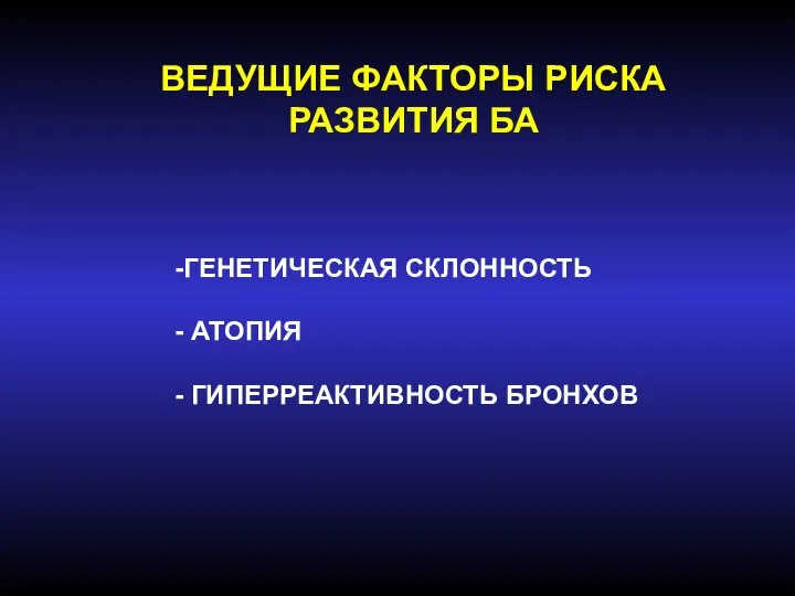 ВЕДУЩИЕ ФАКТОРЫ РИСКА РАЗВИТИЯ БА ГЕНЕТИЧЕСКАЯ СКЛОННОСТЬ АТОПИЯ ГИПЕРРЕАКТИВНОСТЬ БРОНХОВ