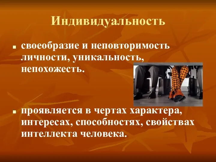 Индивидуальность своеобразие и неповторимость личности, уникальность, непохожесть. проявляется в чертах характера, интересах, способностях, свойствах интеллекта человека.