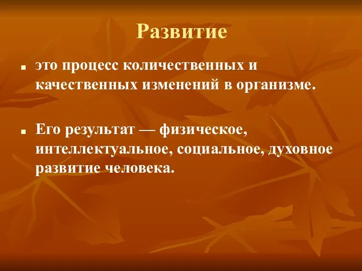 Развитие это процесс количественных и качественных изменений в организме. Его результат —