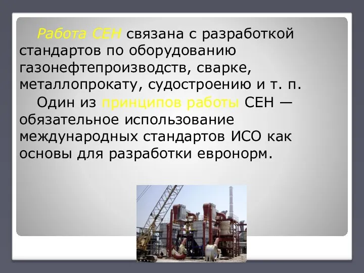 Работа СЕН связана с разработкой стандартов по оборудованию газонефтепроизводств, сварке, металлопрокату, судостроению