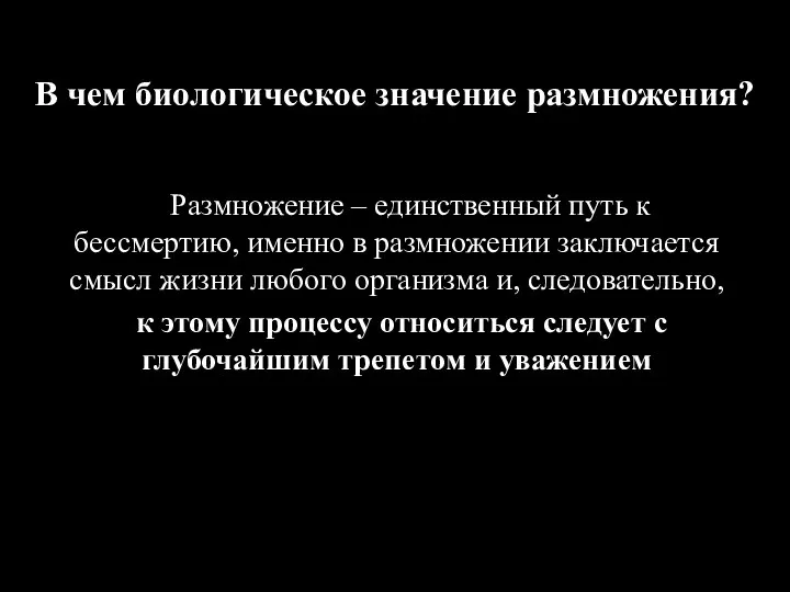 В чем биологическое значение размножения? Размножение – единственный путь к бессмертию, именно