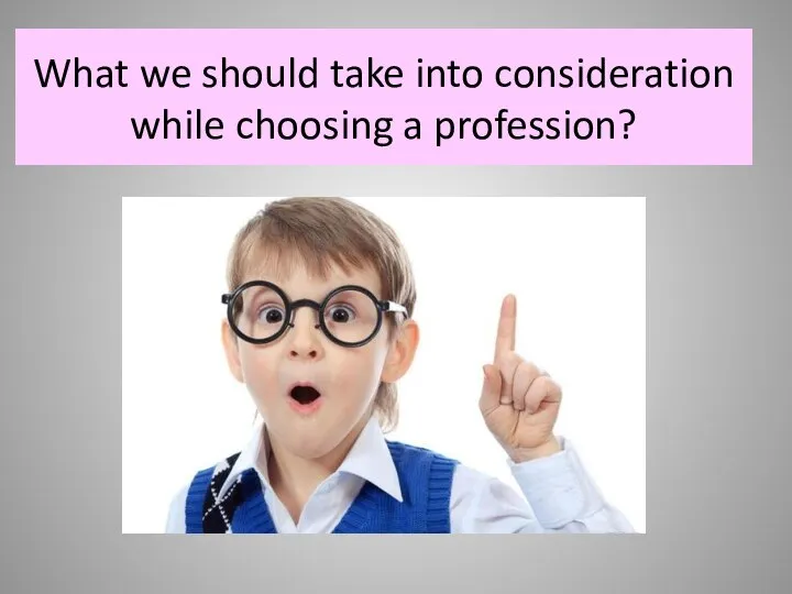 What we should take into consideration while choosing a profession?