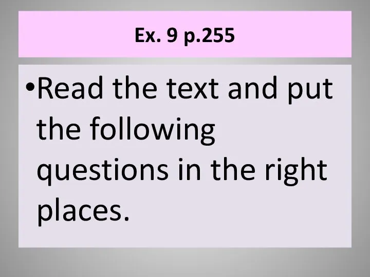 Ex. 9 p.255 Read the text and put the following questions in the right places.