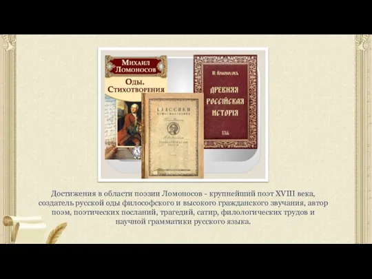 Достижения в области поэзии Ломоносов - крупнейший поэт XVIII века, создатель русской