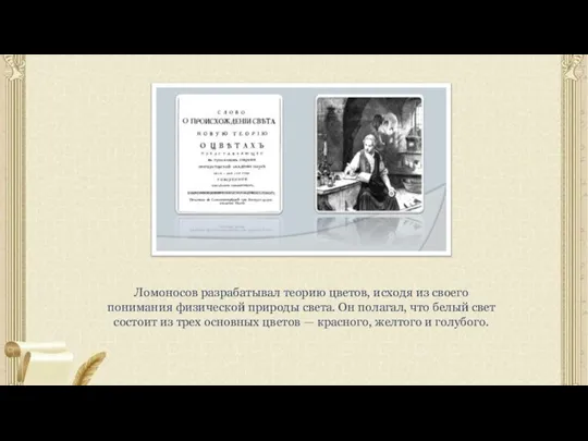 Ломоносов разрабатывал теорию цветов, исходя из своего понимания физической природы света. Он