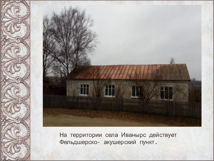 На территории села Иванырс действует Фельдшерско- акушерский пункт.
